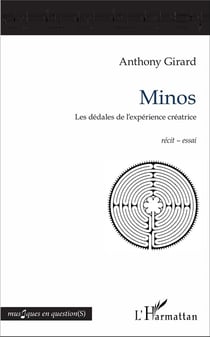 Minos : Les dédales de l'expérience créatrice - récit - essai