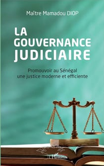 La gouvernance judiciaire - promouvoir au Sénégal une justice moderne et efficiente
