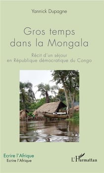 Gros temps dans la Mongala - récit d'un séjour en République démocratique du Congo