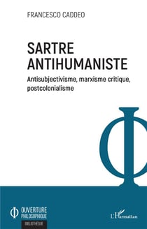 Sartre, antihumaniste - antisubjetivisme, marxisme critique, postcolonialisme