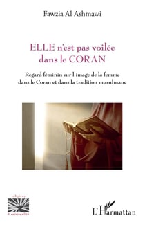 Elle n'est pas voilée dans le Coran : regard féminin sur l'image de la femme dans le Coran et dans la tradition musulmane