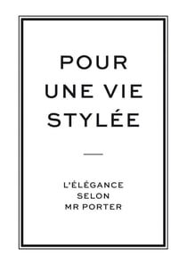 Pour une vie stylée, l'élégance selon Mr Porter