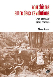 Anarchistes entre deux révolutions : Lyon, 1919-1939. Luttes et récits