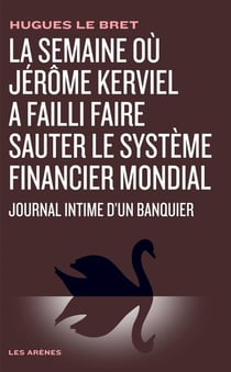 La semaine où Jérôme Kerviel a failli faire sauter le système financier mondial - journal intime d'un banquier