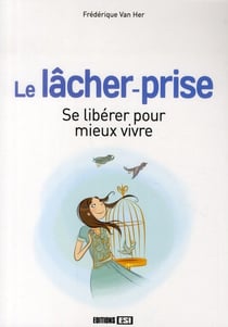 Le lâcher prise - se libérer pour mieux vivre
