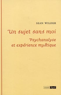 Un sujet sans moi - psychanalyse et expérience mystique
