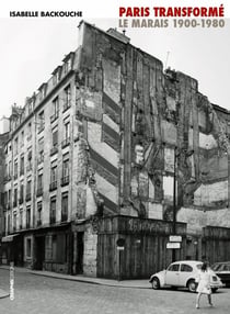 Paris transformé - le Marais 1900-1980, de l'ilôt insalubre au secteur sauvegardé