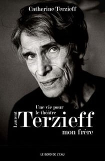 Une vie pour le théâtre - Laurent Terzieff, mon frère