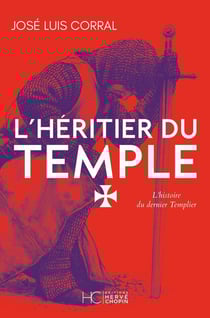 L'Héritier du Temple : L'histoire du dernier Templier