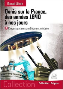 Ovnis sur la France, des années 1940 à nos jours : L'investigation scientifique et militaire Tome 2