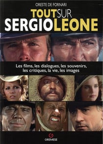 Tout sur sergio leone - ses films, ses répliques, ses témoignages, ses souvenirs, sa vie, ses images