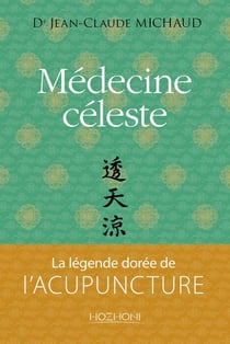 Médecine céleste : La légende dorée de l'acupuncture