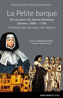 La petite barque : Jeanne Delanoue (1666?1736) fondatrice des servantes des pauvres