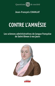 Contre l'amnésie : Les sciences administratives de langue française de Saint-Simon à nos jours