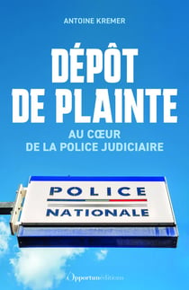 Dépôt de plainte : Au coeur de la police judiciaire