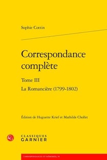 Correspondance complète Tome 3 : La Romancière (1799-1802)