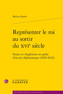 Représenter le roi au sortir du XVIe siècle : France et Angleterre en quête d'un art diplomatique (1610-1642)