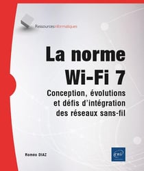 La norme Wi-Fi 7 : Conception, évolutions et défis d'intégration des réseaux sans-fil