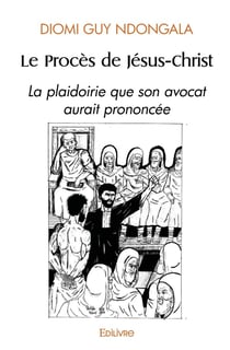 Le Procès de Jésus-Christ : La plaidoirie que son avocat aurait prononcée