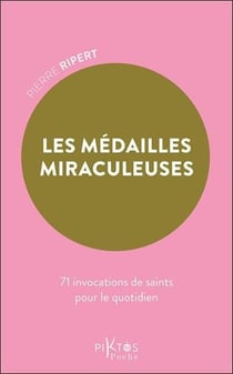 Les Médailles miraculeuses : 71 invocations de saints pour le quotidien