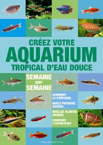 Creer votre aquarium tropical d'eau douce