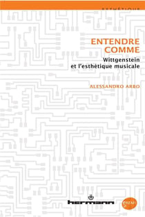 Entendre comme - Wittfenstein et l'esthétique musicale