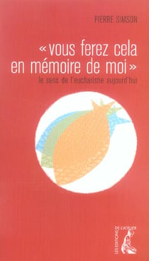 Vous ferez cela en memoire de moi-  le sens de l'eucharistie