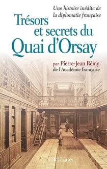 Trésors et secrets du Quai d'Orsay : Une histoire inédite de la diplomatie française