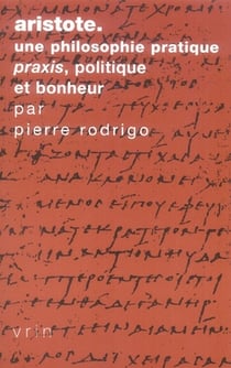 Aristote - une philosophie pratique - praxis, politique et bonheur