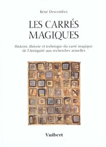 Les carres magiques - histoire, theorie et technique du carre magique, de l'antiquite aux recherches