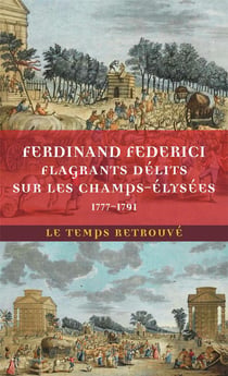 Flagrants délits sur les Champs-Élysées : Les dossiers de police du gardien Federici (1777-1791)