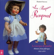 Les poupées Raynal - la marque de qualité - histoire d'une fabrique 1922-1979