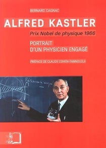 Alfred Kasler, prix Nobel de physique 1966 - portrait d'un physicien engagé