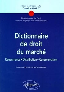 Dictionnaire de droit du marché - concurrence, distribution, consommation