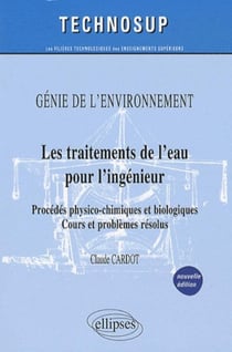 Les traitements de l'eau pour l'ingénieur - procédés physico-chimiques et biologiques - cours et problèmes résolus - génie de l'environnement - niveau B (2e édition)