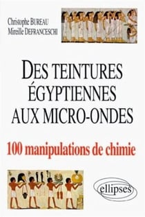 Des teintures égyptiennes à la chimie aux micro-ondes en 100 manipulations