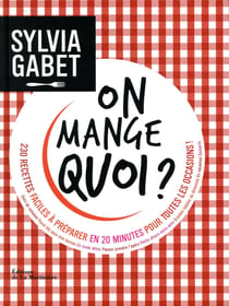 On mange quoi ? 230 recettes faciles à préparer en 20 minutes pour toutes les occasions !