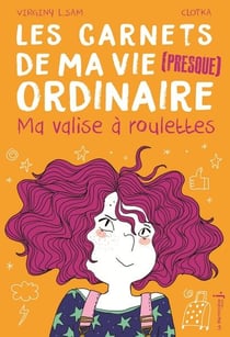 Les carnets de ma vie (presque) ordinaire Tome 1 - ma valise à roulettes
