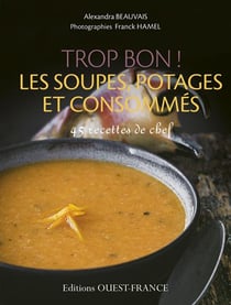 Trop bon ! les soupes, potages et consommés - 45 reettes de chef