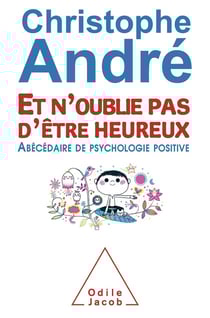 Et n'oublie pas d'être heureux - abécédaire de psychologie positive