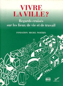 Vivre la ville ? regards croisés sur les lieux de vie et de travail
