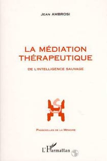La médiation thérapeutique : De l'intelligence sauvage - Préface de Pierre Calame