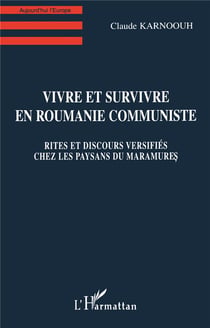 Vivre et Survivre en Roumanie Communiste : Rites et discours versifiés chez les paysans du Maramures