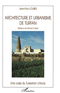 Architecture et urbanisme de Turfan - une oasis du Turkestan chinois