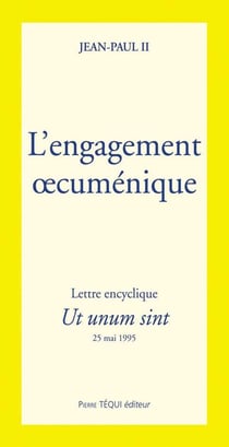 L'engagement oecuménique - Ut unum sint : Lettre encyclique du 25 mai 1995