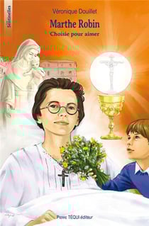 Marthe Robin - choisie pour aimer