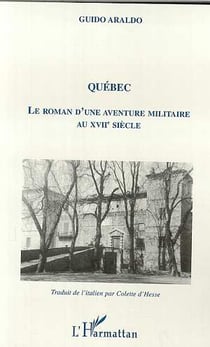 Quebec le roman d'une aventure militaire au xviie siec