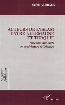 Acteurs de l'islam entre allemagne et turquie - parcours militants et experiences religieuses