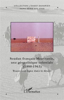 L'Ouest Saharien - Soudan français-Mauritanie - une géopolitique coloniale - tracer une ligne dans le désert