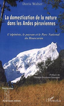 La domestication de la nature dans les Andes péruviennes : L'alpiniste, le paysan et le Parc National du Huascaran